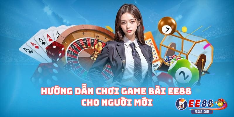 Hướng dẫn chơi game bài EE88 cho người mới